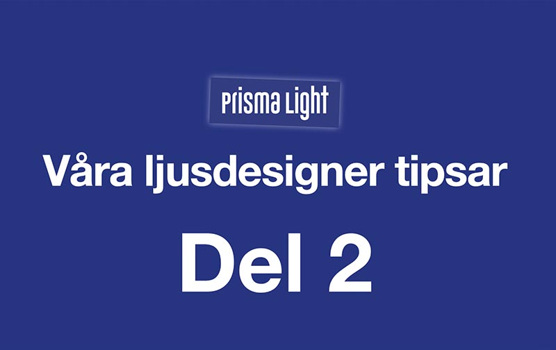 Prisma Light – Ljusdesigner tipsar Del 2