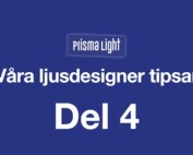 Prisma Light – Ljusdesigner tipsar Del 4