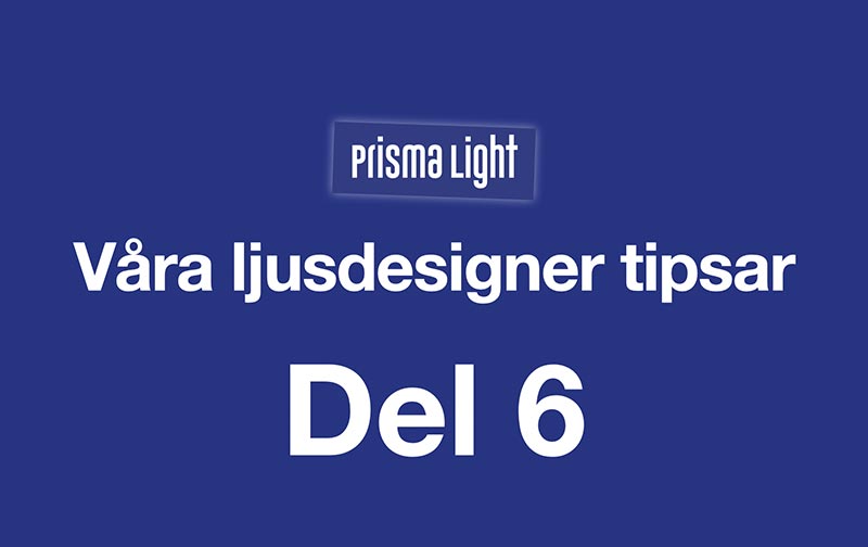 Prisma Light – Ljusdesigner tipsar Del 6